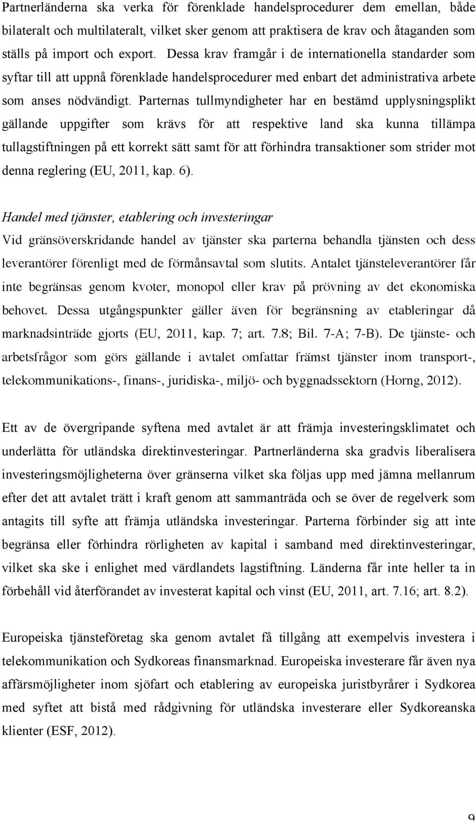 Parternas tullmyndigheter har en bestämd upplysningsplikt gällande uppgifter som krävs för att respektive land ska kunna tillämpa tullagstiftningen på ett korrekt sätt samt för att förhindra