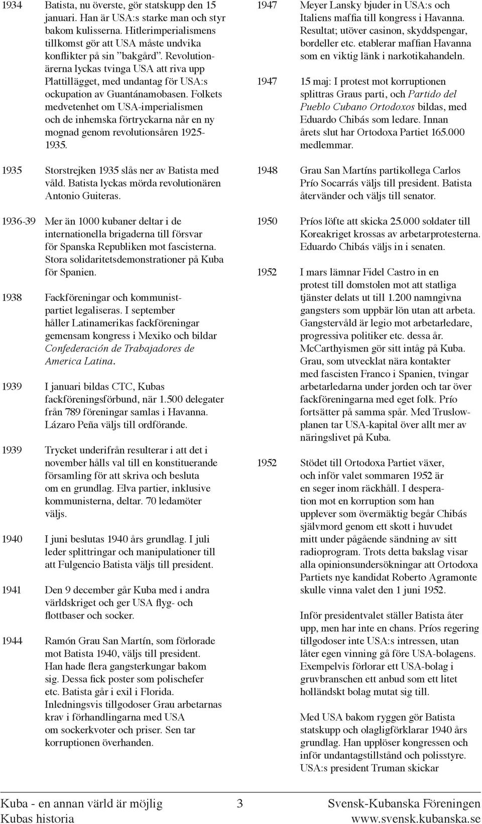 Folkets medvetenhet om USA-imperialismen och de inhemska förtryckarna når en ny mognad genom revolutionsåren 1925-1935. 1935 Storstrejken 1935 slås ner av Batista med våld.