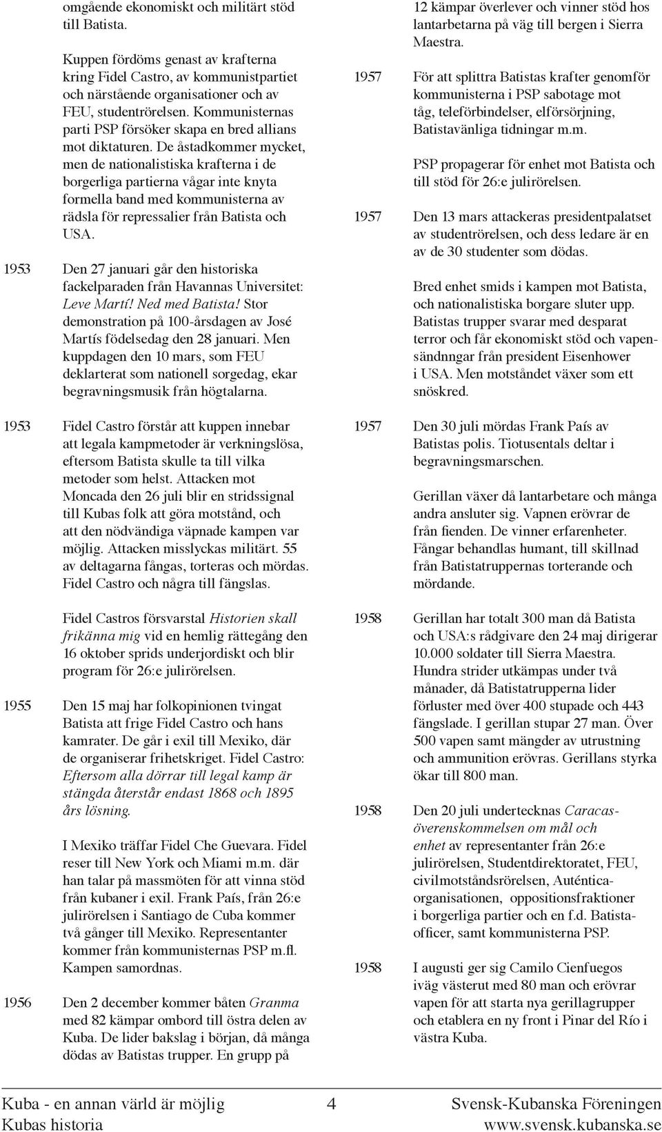 De åstadkommer mycket, men de nationalistiska krafterna i de borgerliga partierna vågar inte knyta formella band med kommunisterna av rädsla för repressalier från Batista och USA.