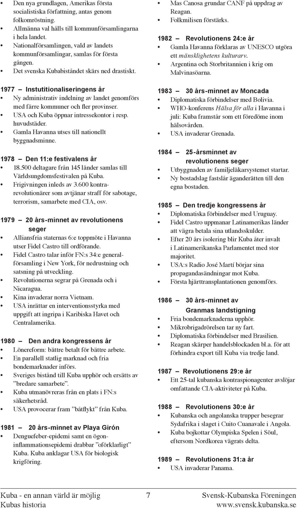 1977 Instutitionaliseringens år Ny administrativ indelning av landet genomförs med färre kommuner och fler provinser. USA och Kuba öppnar intressekontor i resp. huvudstäder.