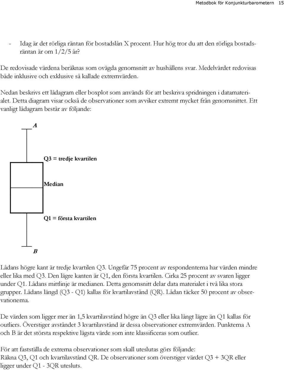 Nedan beskrivs ett lådagram eller boxplot som används för att beskriva spridningen i datamaterialet. Detta diagram visar också de observationer som avviker extremt från genomsnittet.