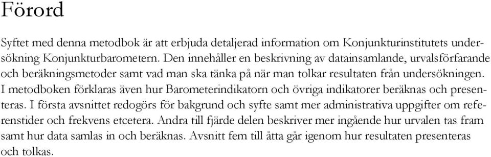 I metodboken förklaras även hur Barometerindikatorn och övriga indikatorer beräknas och presenteras.