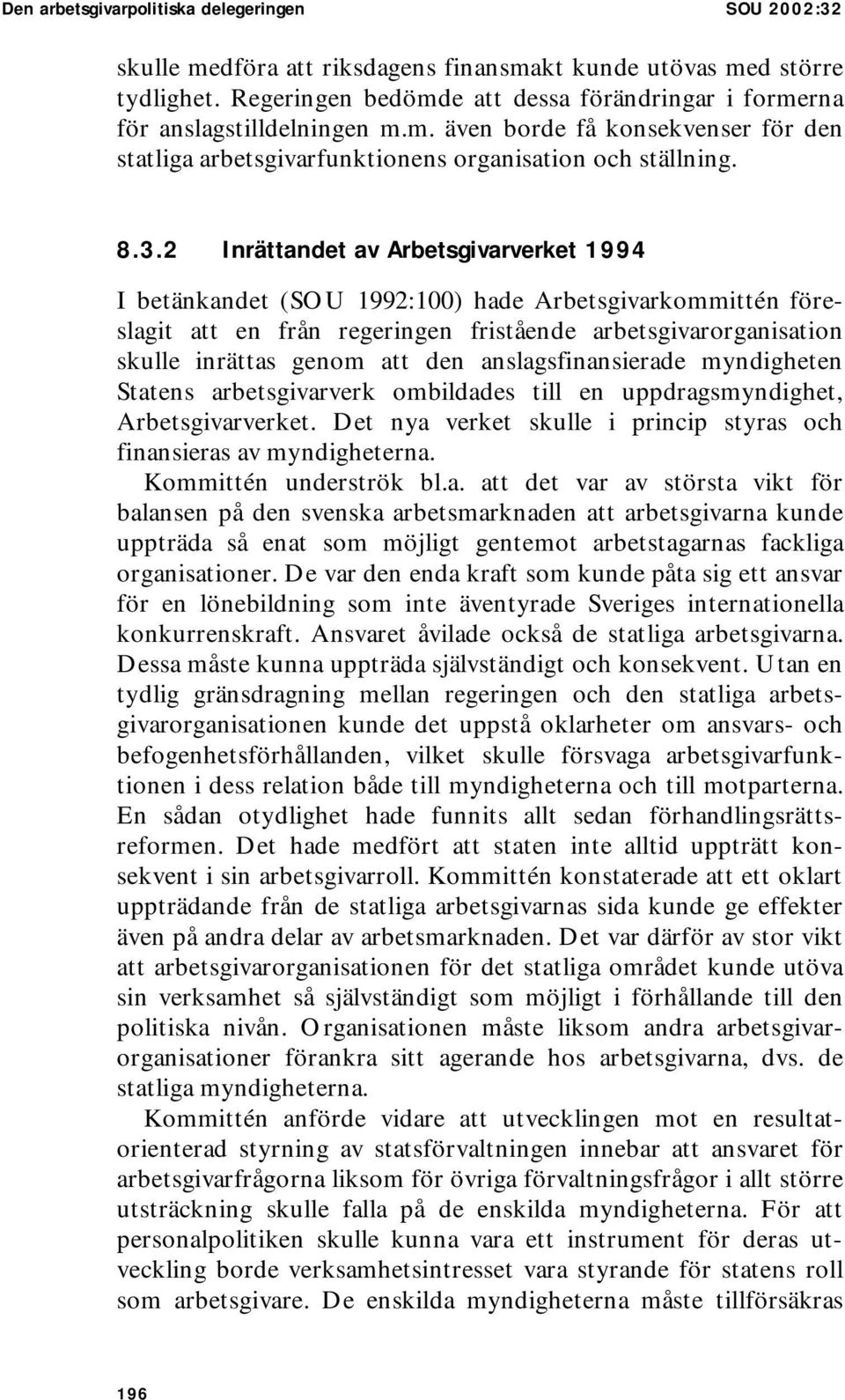 2 Inrättandet av Arbetsgivarverket 1994 I betänkandet (SOU 1992:100) hade Arbetsgivarkommittén föreslagit att en från regeringen fristående arbetsgivarorganisation skulle inrättas genom att den