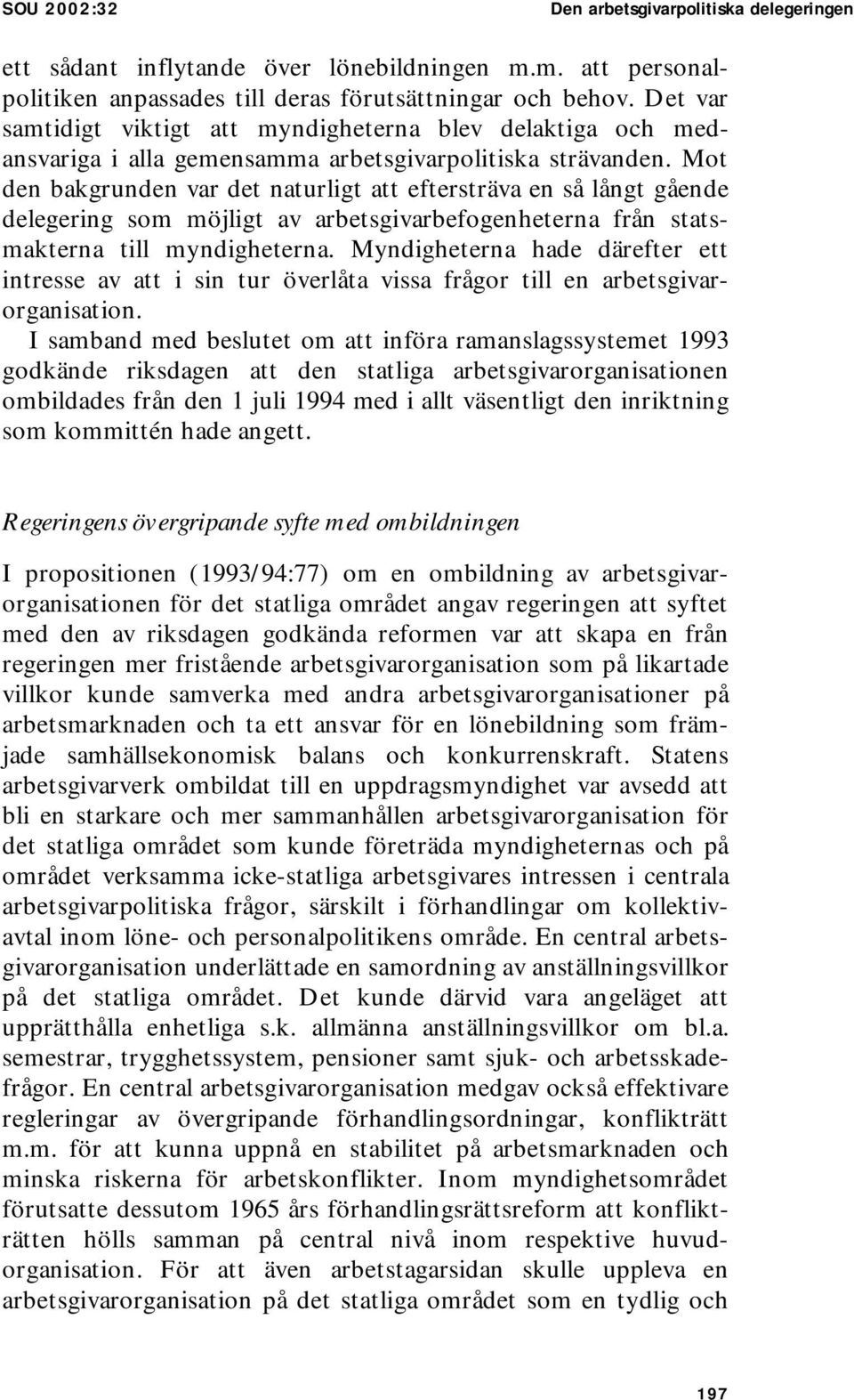 Mot den bakgrunden var det naturligt att eftersträva en så långt gående delegering som möjligt av arbetsgivarbefogenheterna från statsmakterna till myndigheterna.