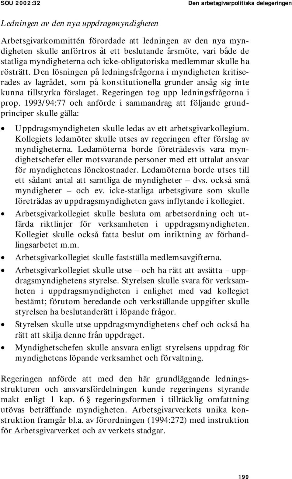 Den lösningen på ledningsfrågorna i myndigheten kritiserades av lagrådet, som på konstitutionella grunder ansåg sig inte kunna tillstyrka förslaget. Regeringen tog upp ledningsfrågorna i prop.