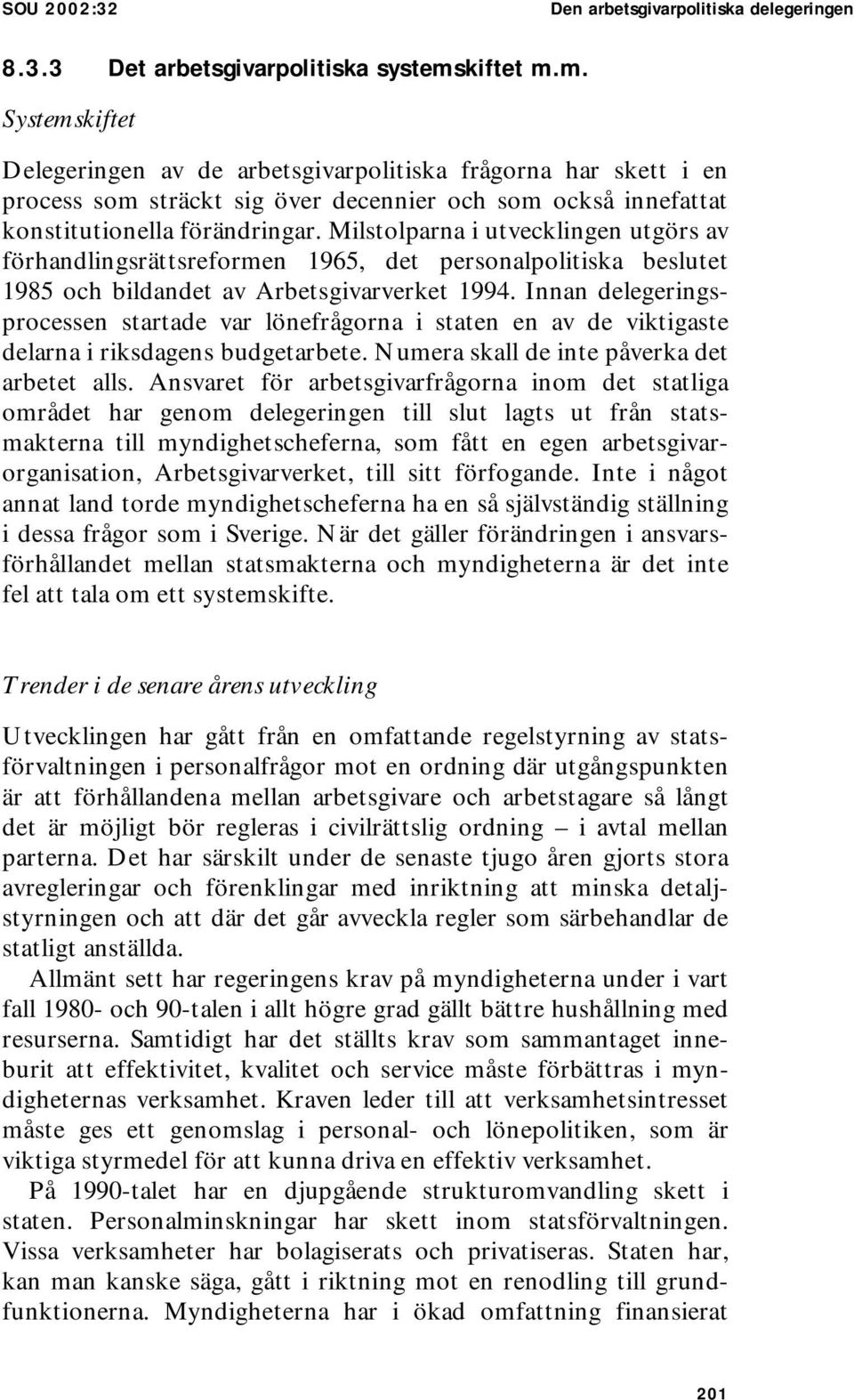 Milstolparna i utvecklingen utgörs av förhandlingsrättsreformen 1965, det personalpolitiska beslutet 1985 och bildandet av Arbetsgivarverket 1994.