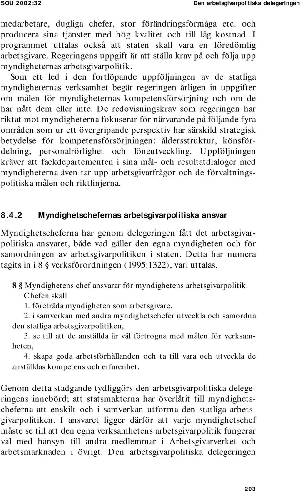 Som ett led i den fortlöpande uppföljningen av de statliga myndigheternas verksamhet begär regeringen årligen in uppgifter om målen för myndigheternas kompetensförsörjning och om de har nått dem