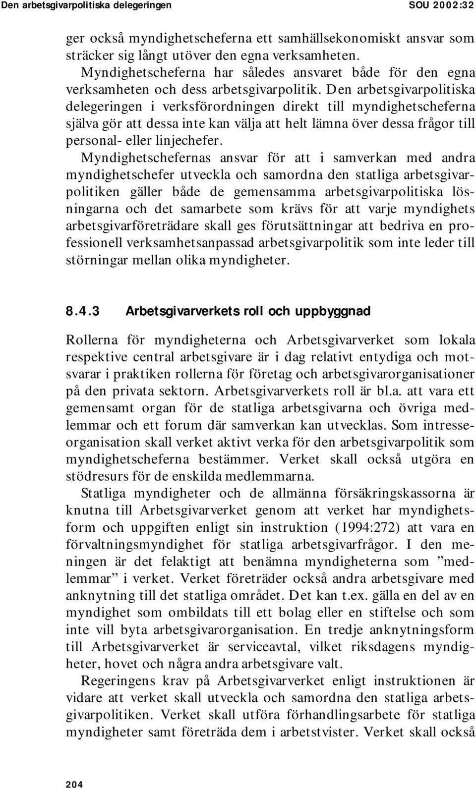 Den arbetsgivarpolitiska delegeringen i verksförordningen direkt till myndighetscheferna själva gör att dessa inte kan välja att helt lämna över dessa frågor till personal- eller linjechefer.