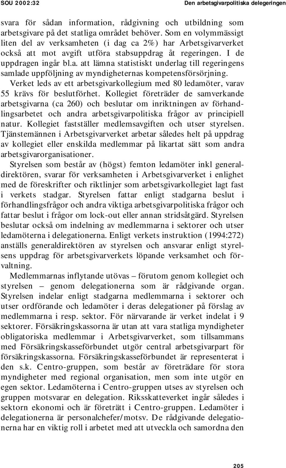 Verket leds av ett arbetsgivarkollegium med 80 ledamöter, varav 55 krävs för beslutförhet.