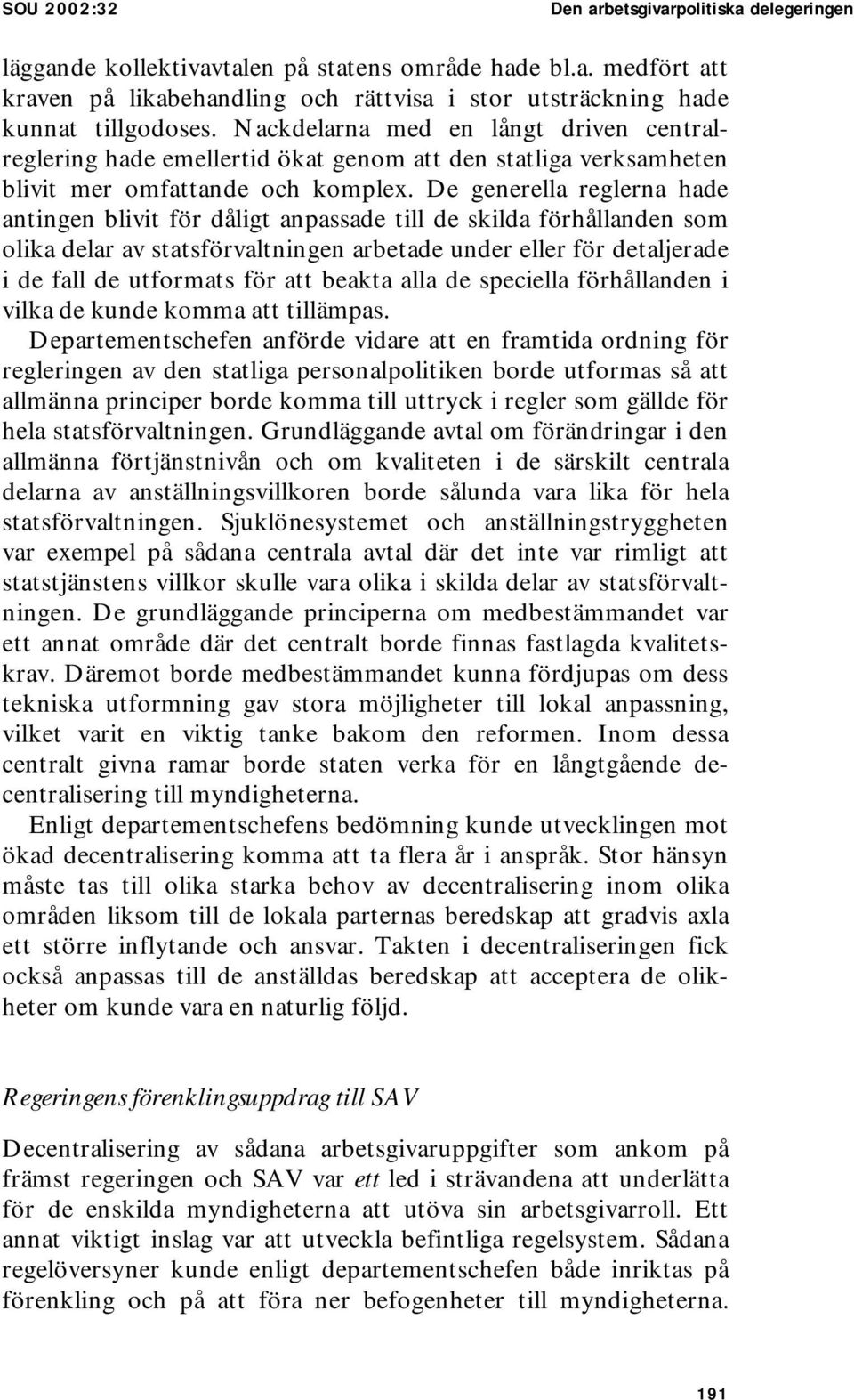 De generella reglerna hade antingen blivit för dåligt anpassade till de skilda förhållanden som olika delar av statsförvaltningen arbetade under eller för detaljerade i de fall de utformats för att