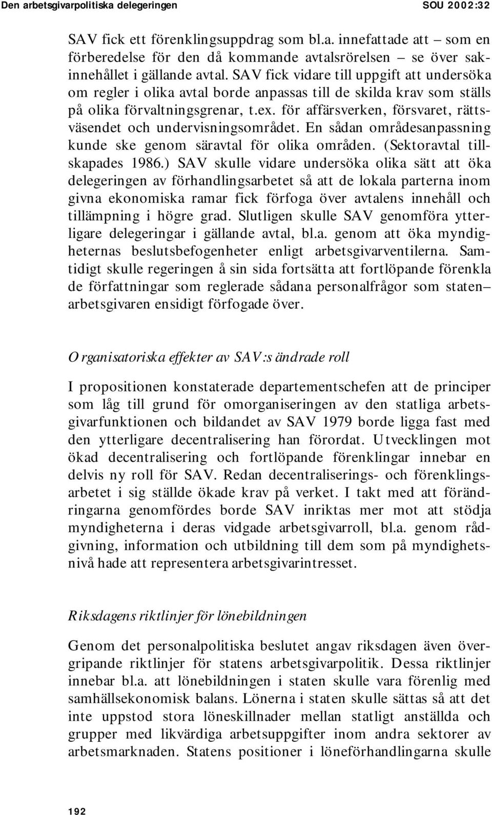 för affärsverken, försvaret, rättsväsendet och undervisningsområdet. En sådan områdesanpassning kunde ske genom säravtal för olika områden. (Sektoravtal tillskapades 1986.