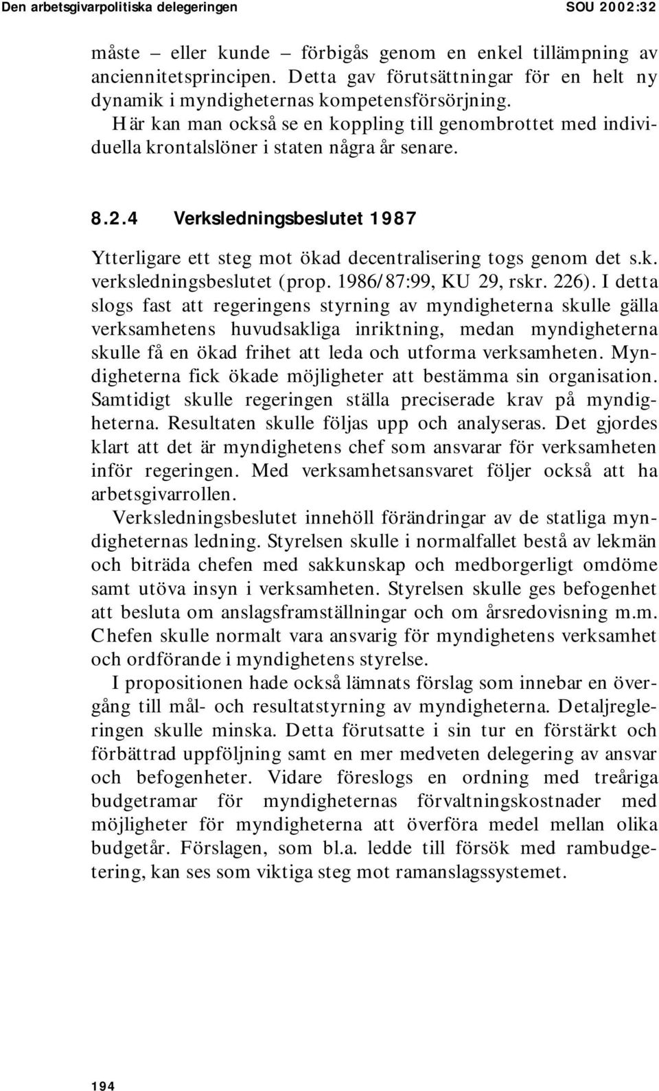 4 Verksledningsbeslutet 1987 Ytterligare ett steg mot ökad decentralisering togs genom det s.k. verksledningsbeslutet (prop. 1986/87:99, KU 29, rskr. 226).