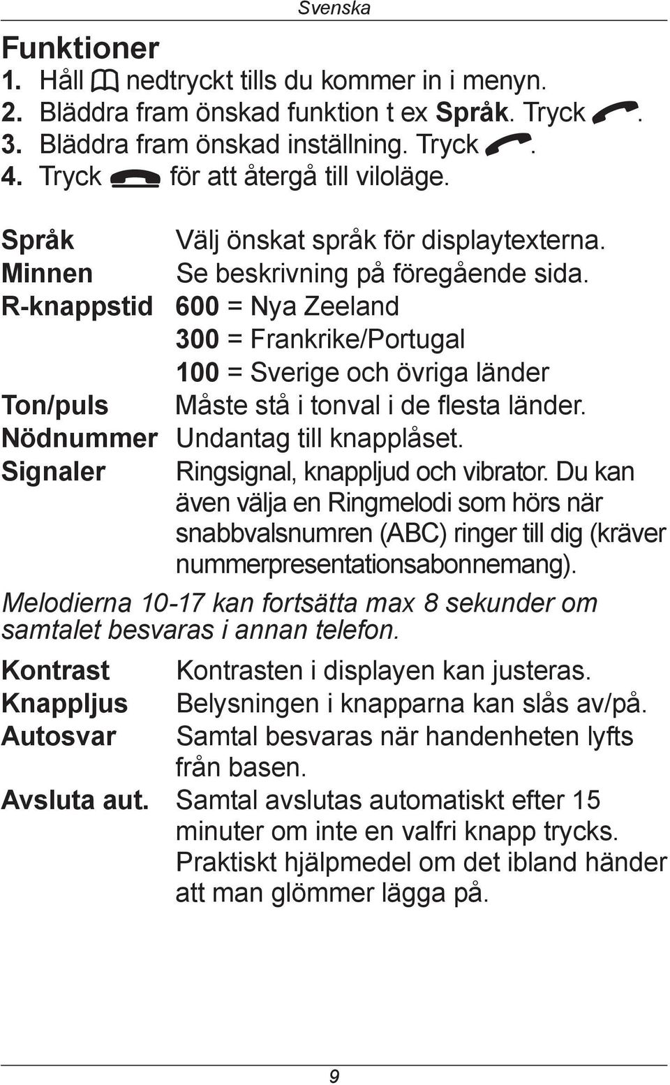 R-knappstid 600 = Nya Zeeland 300 = Frankrike/Portugal 100 = Sverige och övriga länder Ton/puls Måste stå i tonval i de flesta länder. Nödnummer Undantag till knapplåset.