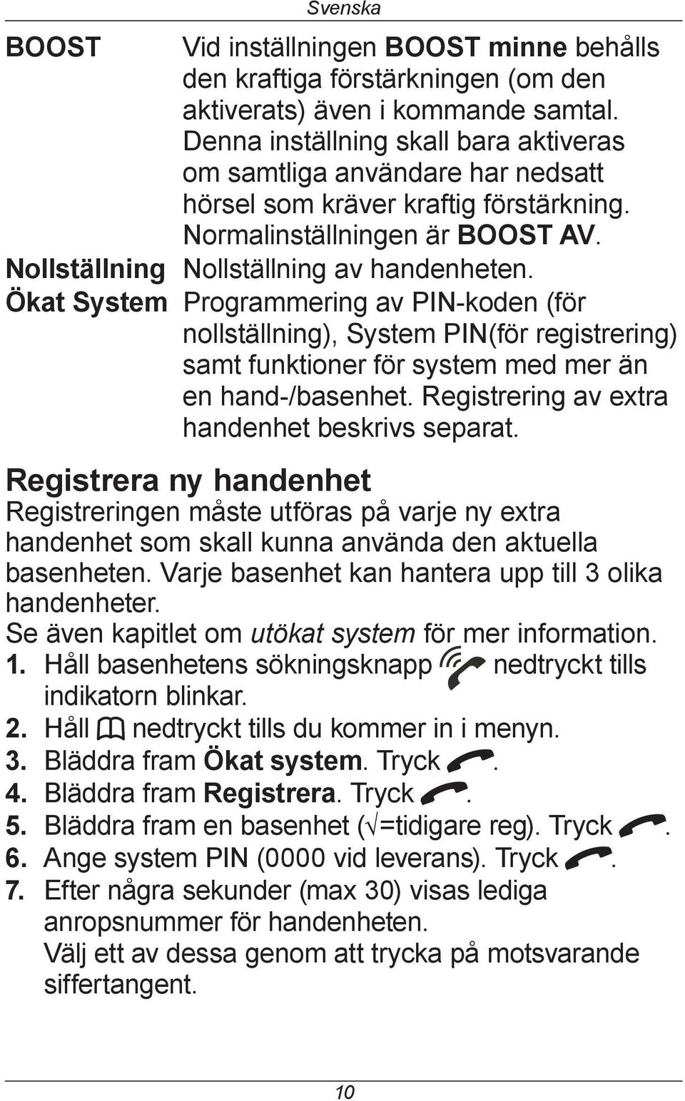 Ökat System Programmering av PIN-koden (för nollställning), System PIN(för registrering) samt funktioner för system med mer än en hand-/basenhet. Registrering av extra handenhet beskrivs separat.