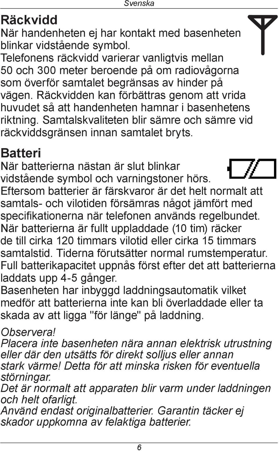 Räckvidden kan förbättras genom att vrida huvudet så att handenheten hamnar i basenhetens riktning. Samtalskvaliteten blir sämre och sämre vid räckviddsgränsen innan samtalet bryts.