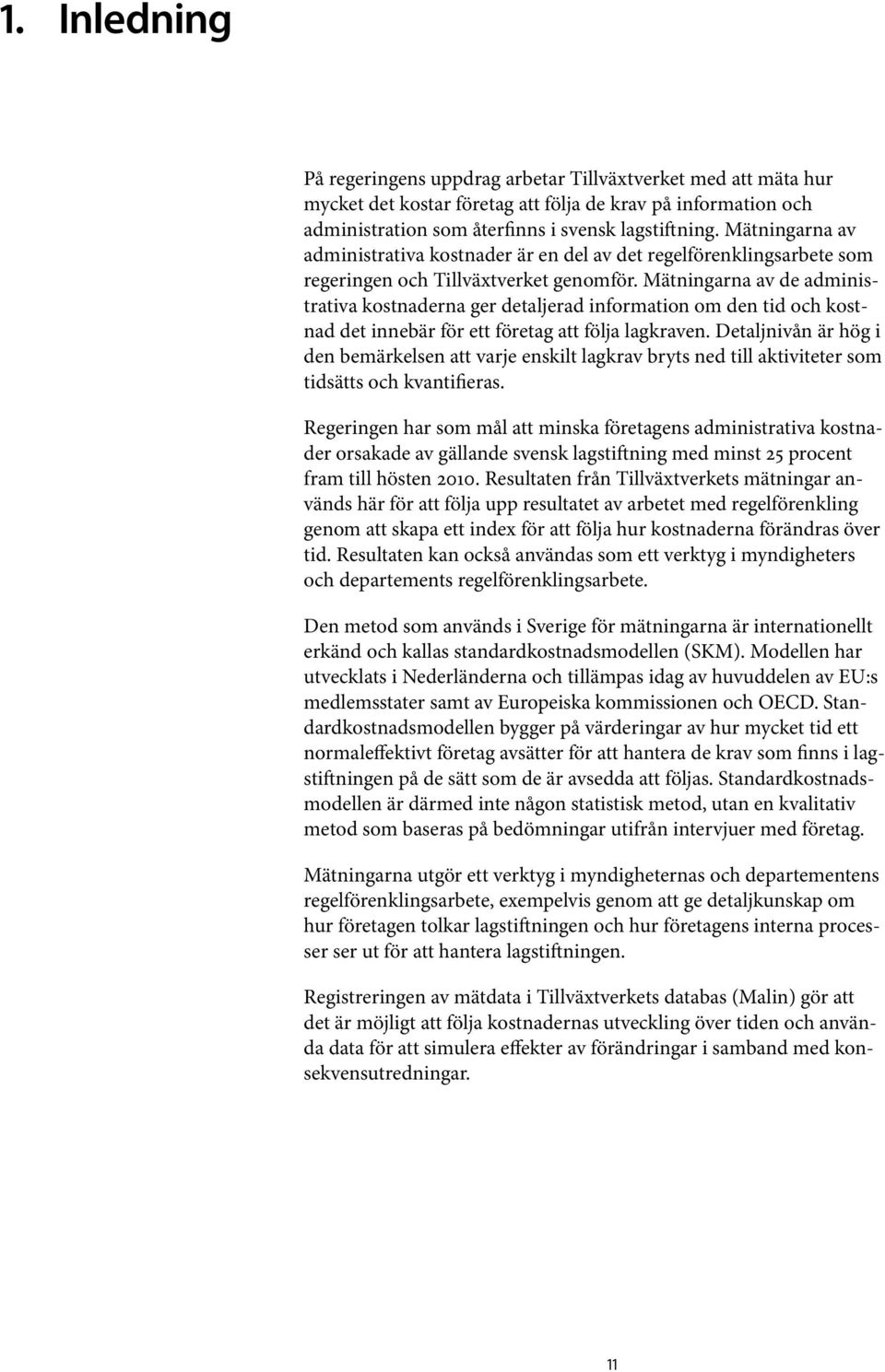 Mätningarna av de administrativa kostnaderna ger detaljerad information om den tid och kostnad det innebär för ett företag att följa lagkraven.