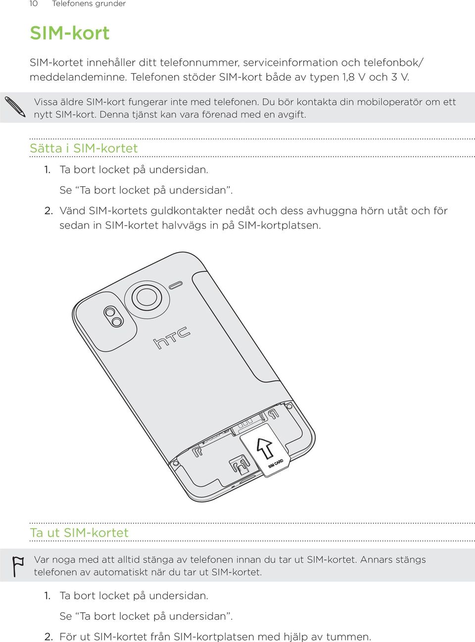 Se Ta bort locket på undersidan. Vänd SIM-kortets guldkontakter nedåt och dess avhuggna hörn utåt och för sedan in SIM-kortet halvvägs in på SIM-kortplatsen.