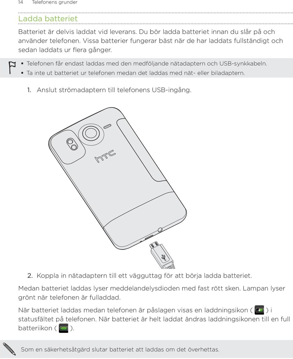 Ta inte ut batteriet ur telefonen medan det laddas med nät- eller biladaptern. Anslut strömadaptern till telefonens USB-ingång. Koppla in nätadaptern till ett vägguttag för att börja ladda batteriet.