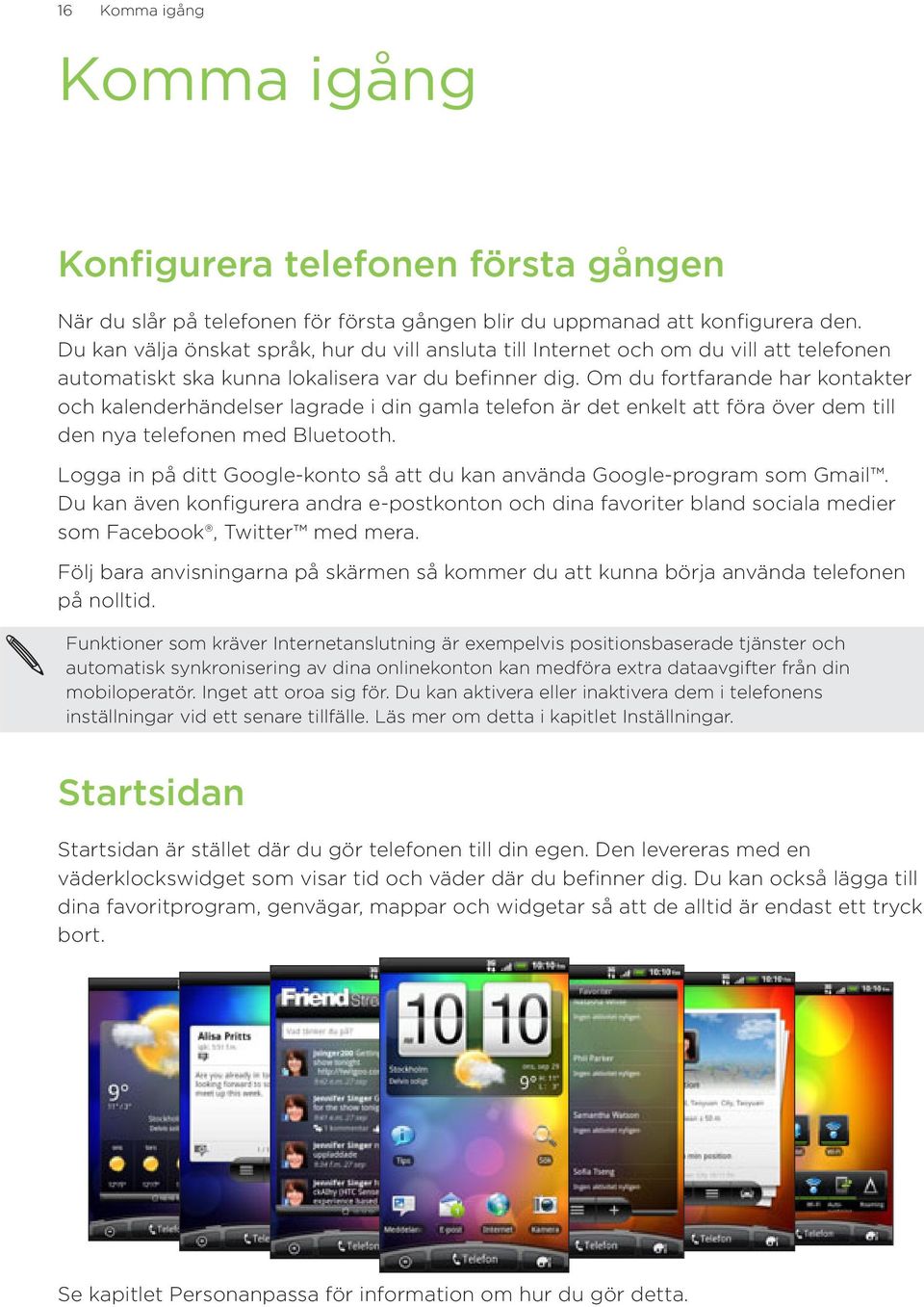 Om du fortfarande har kontakter och kalenderhändelser lagrade i din gamla telefon är det enkelt att föra över dem till den nya telefonen med Bluetooth.