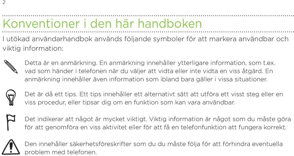 En anmärkning innehåller även information som ibland bara gäller i vissa situationer. Det är då ett tips.