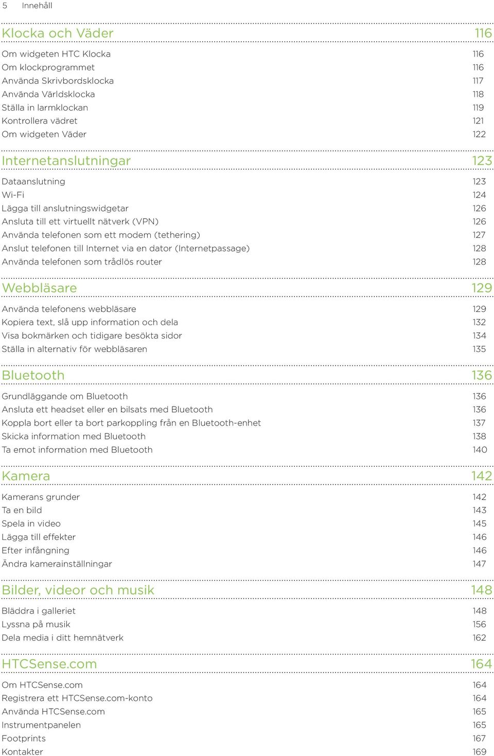 telefonen till Internet via en dator (Internetpassage) 128 Använda telefonen som trådlös router 128 Webbläsare 129 Använda telefonens webbläsare 129 Kopiera text, slå upp information och dela 132