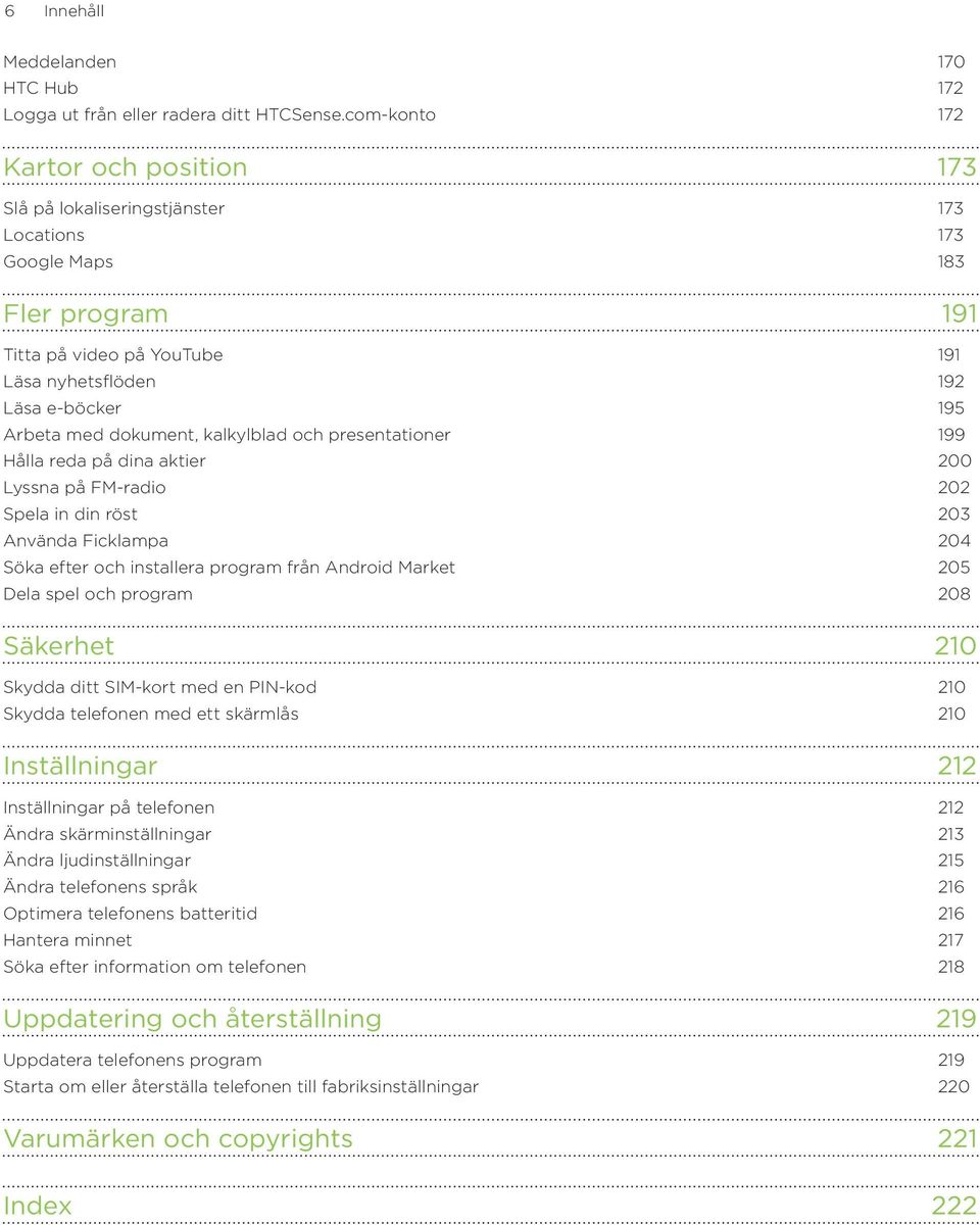 dokument, kalkylblad och presentationer 199 Hålla reda på dina aktier 00 Lyssna på FM-radio 02 Spela in din röst 03 Använda Ficklampa 04 Söka efter och installera program från Android Market 05 Dela