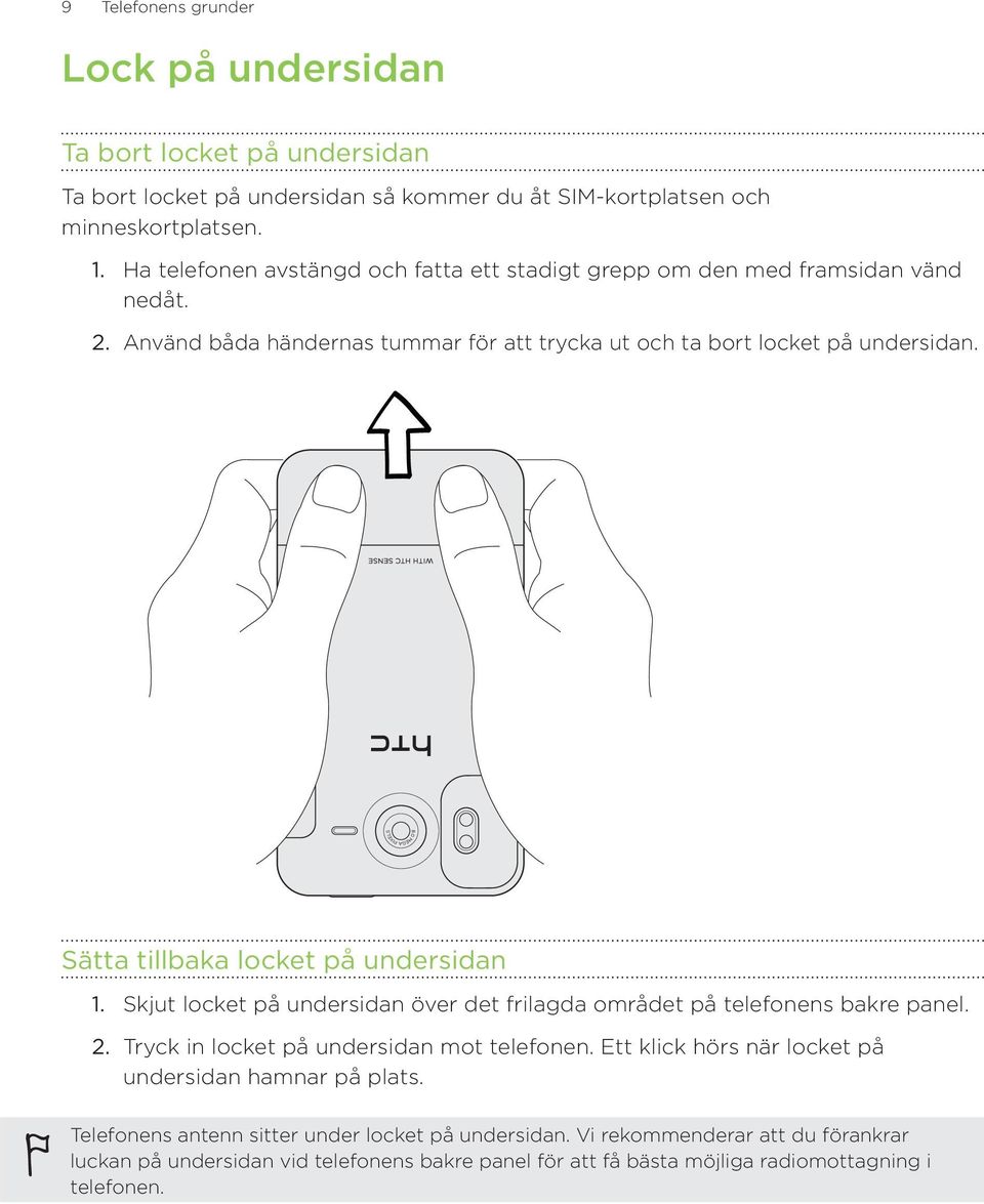 Sätta tillbaka locket på undersidan Skjut locket på undersidan över det frilagda området på telefonens bakre panel. Tryck in locket på undersidan mot telefonen.