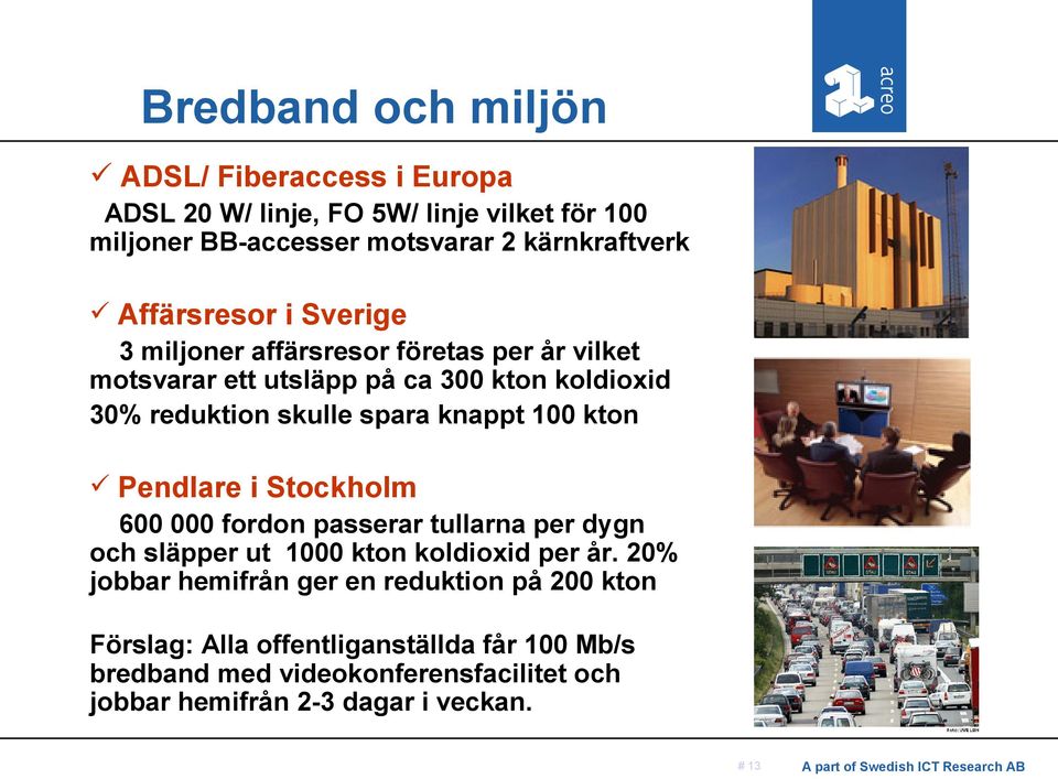 knappt 100 kton Pendlare i Stockholm 600 000 fordon passerar tullarna per dygn och släpper ut 1000 kton koldioxid per år.