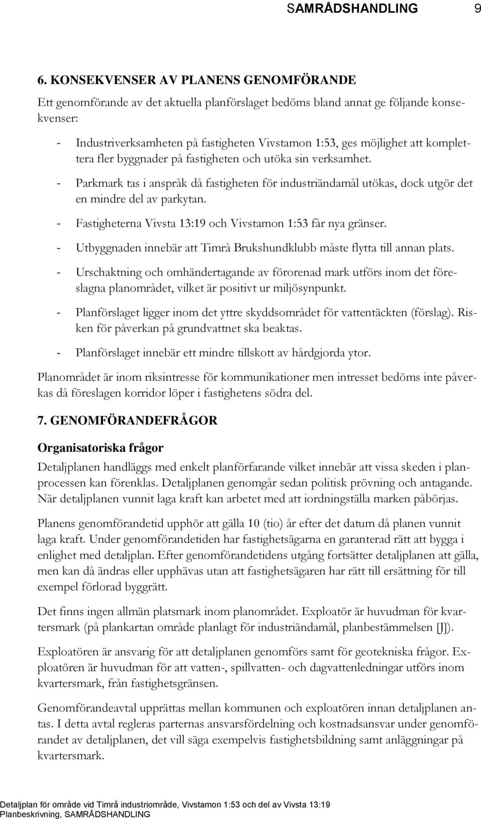 att komplettera fler byggnader på fastigheten och utöka sin verksamhet. - Parkmark tas i anspråk då fastigheten för industriändamål utökas, dock utgör det en mindre del av parkytan.