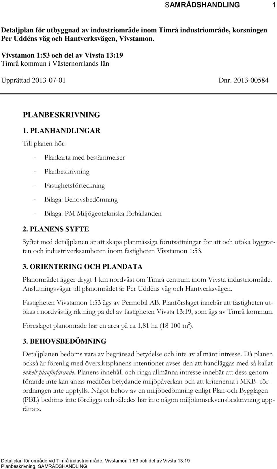 PLANHANDLINGAR Till planen hör: - Plankarta med bestämmelser - Planbeskrivning - Fastighetsförteckning - Bilaga: Behovsbedömning - Bilaga: PM Miljögeotekniska förhållanden 2.