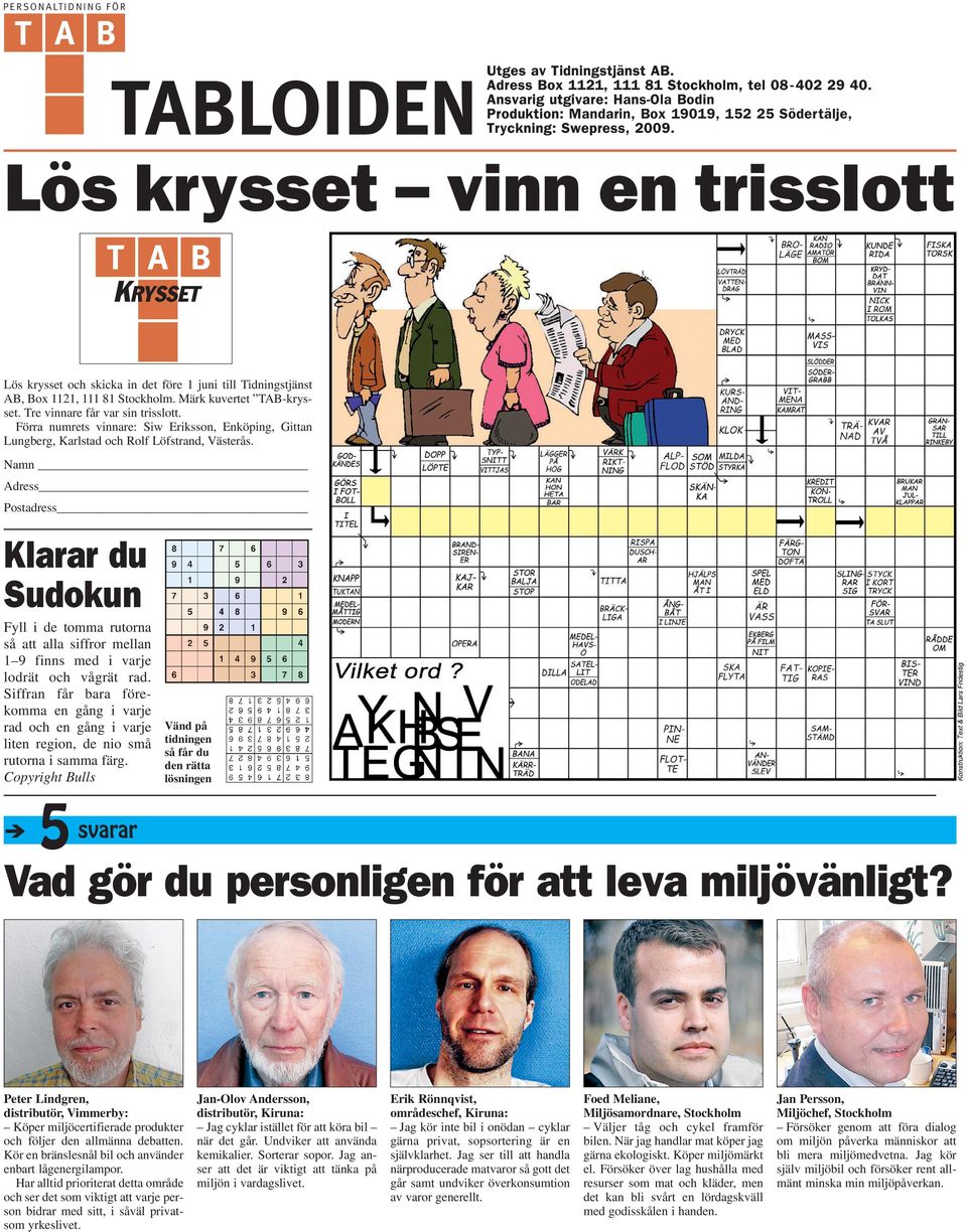 Lös krysset vinn en trisslott KRYSSET T Lös krysset och skicka in det före 1 juni till Tidningstjänst AB, Box 1121, 111 81 Stockholm. Märk kuvertet TAB-krysset. Tre vinnare får var sin trisslott.