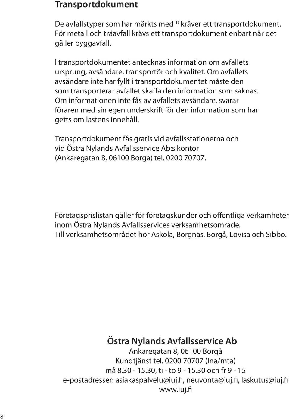 Om avfallets avsändare inte har fyllt i transportdokumentet måste den som transporterar avfallet skaffa den information som saknas.