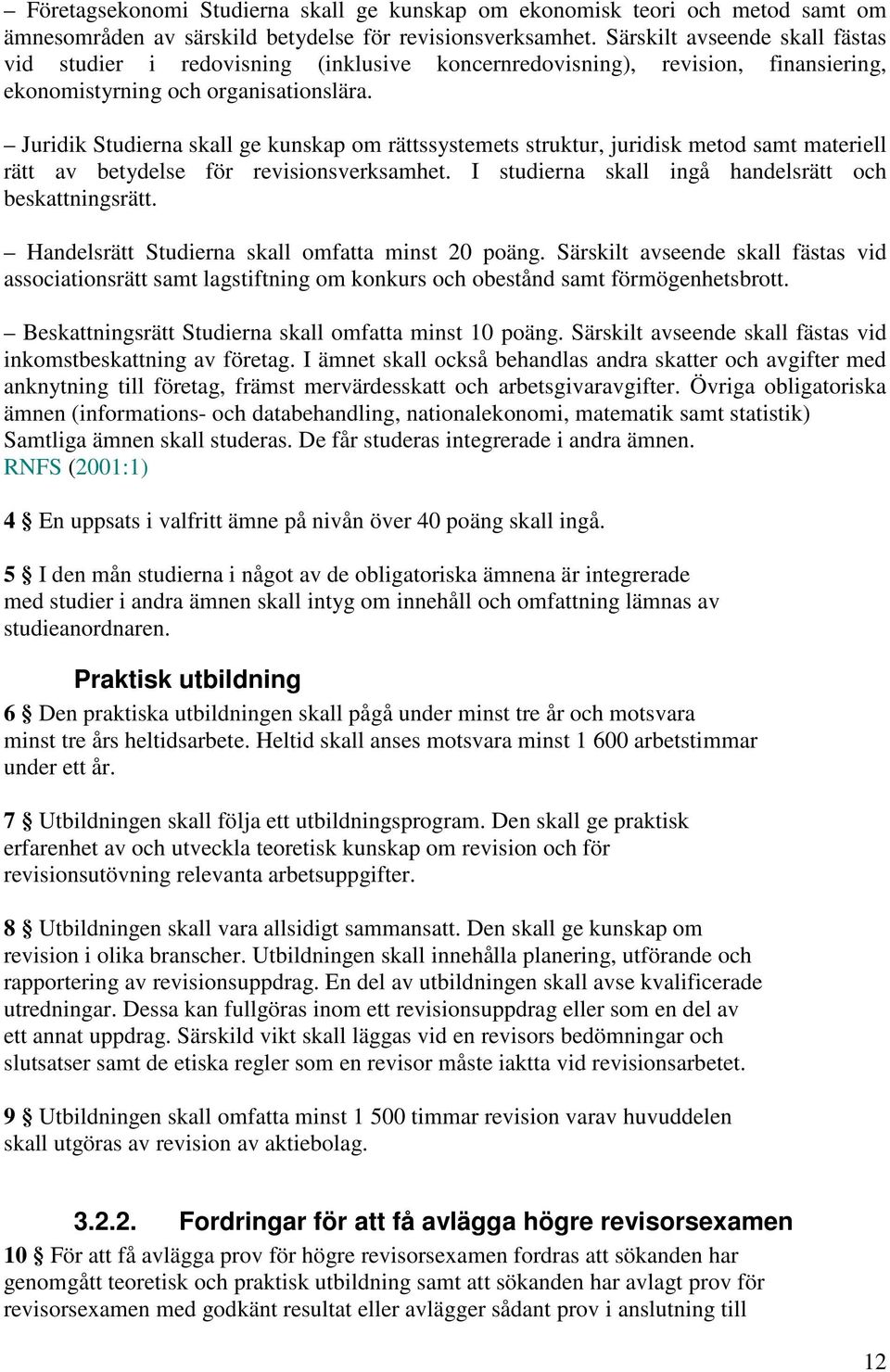 Juridik Studierna skall ge kunskap om rättssystemets struktur, juridisk metod samt materiell rätt av betydelse för revisionsverksamhet. I studierna skall ingå handelsrätt och beskattningsrätt.