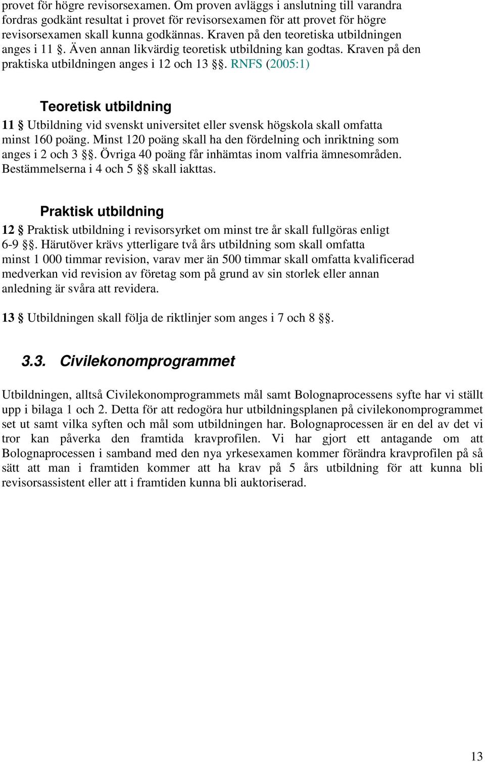 RNFS (2005:1) Teoretisk utbildning 11 Utbildning vid svenskt universitet eller svensk högskola skall omfatta minst 160 poäng.