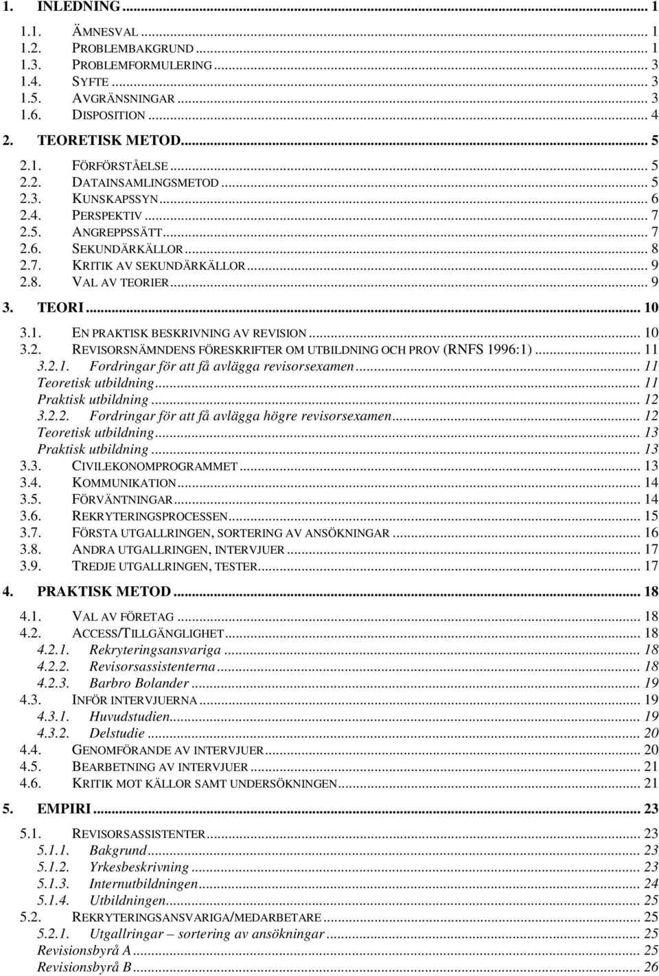 1. EN PRAKTISK BESKRIVNING AV REVISION... 10 3.2. REVISORSNÄMNDENS FÖRESKRIFTER OM UTBILDNING OCH PROV (RNFS 1996:1)... 11 3.2.1. Fordringar för att få avlägga revisorsexamen... 11 Teoretisk utbildning.