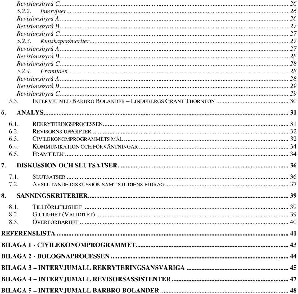 1. REKRYTERINGSPROCESSEN... 31 6.2. REVISORNS UPPGIFTER... 32 6.3. CIVILEKONOMPROGRAMMETS MÅL... 32 6.4. KOMMUNIKATION OCH FÖRVÄNTNINGAR... 34 6.5. FRAMTIDEN... 34 7. DISKUSSION OCH SLUTSATSER... 36 7.