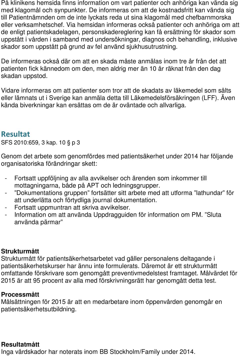 Via hemsidan informeras också patienter och anhöriga om att de enligt patientskadelagen, personskadereglering kan få ersättning för skador som uppstått i vården i samband med undersökningar, diagnos