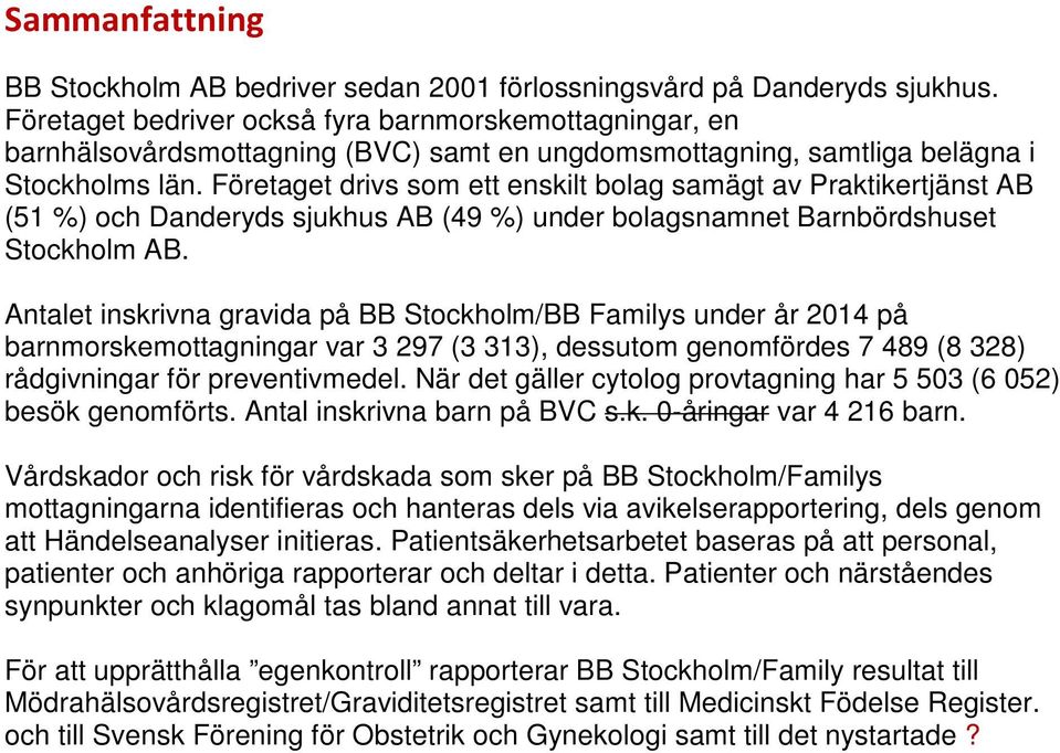 Företaget drivs som ett enskilt bolag samägt av Praktikertjänst AB (51 %) och Danderyds sjukhus AB (49 %) under bolagsnamnet Barnbördshuset Stockholm AB.