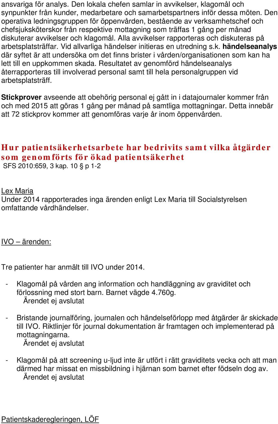 Alla avvikelser rapporteras och diskuteras på arbetsplatsträffar. Vid allvarliga händelser initieras en utredning s.k. händelseanalys där syftet är att undersöka om det finns brister i vården/organisationen som kan ha lett till en uppkommen skada.