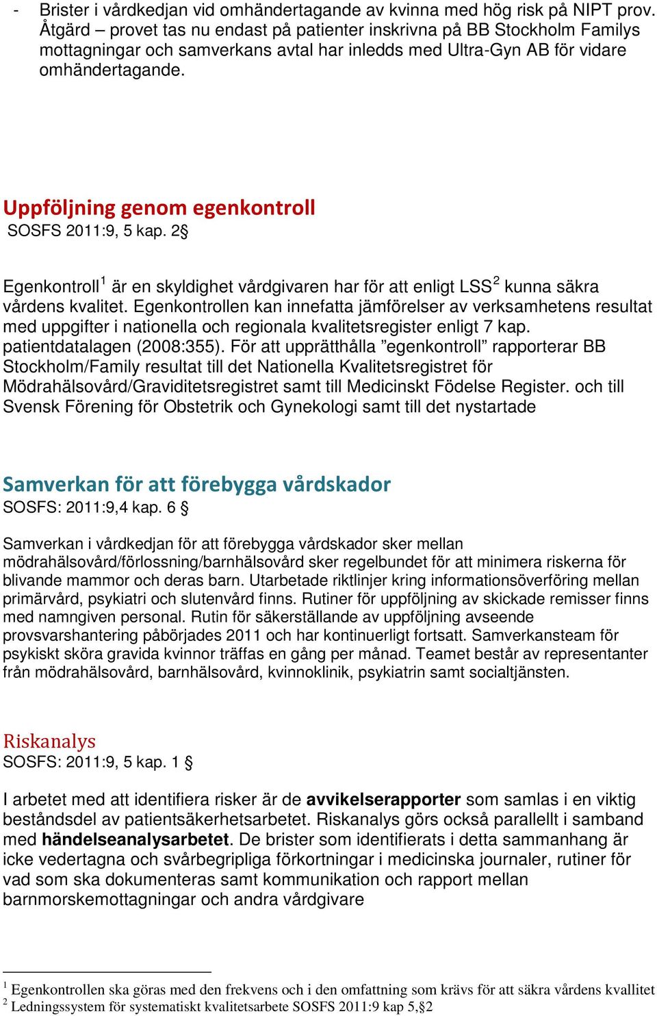 Uppföljning genom egenkontroll SOSFS 2011:9, 5 kap. 2 Egenkontroll 1 är en skyldighet vårdgivaren har för att enligt LSS 2 kunna säkra vårdens kvalitet.