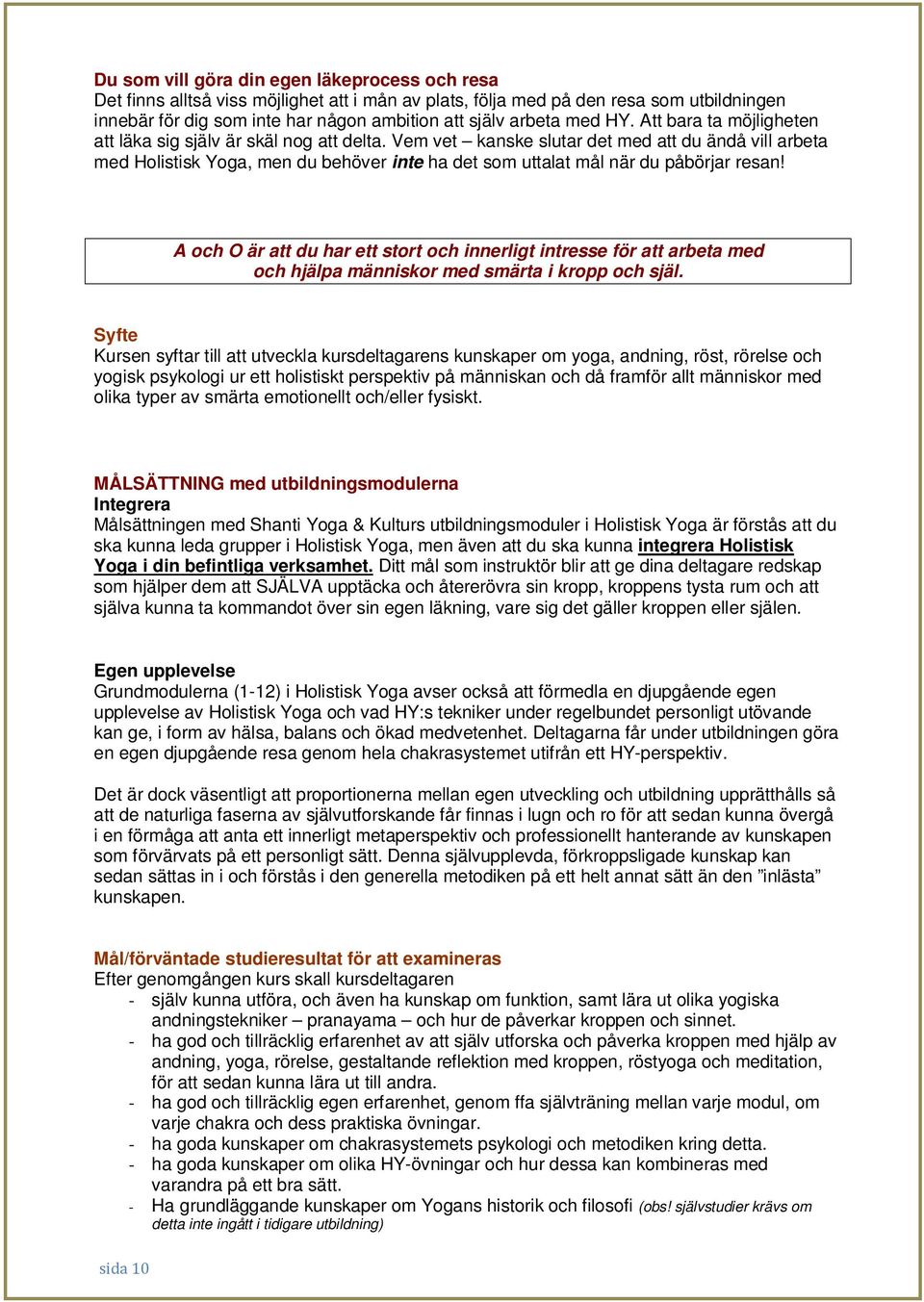 Vem vet kanske slutar det med att du ändå vill arbeta med Holistisk Yoga, men du behöver inte ha det som uttalat mål när du påbörjar resan!