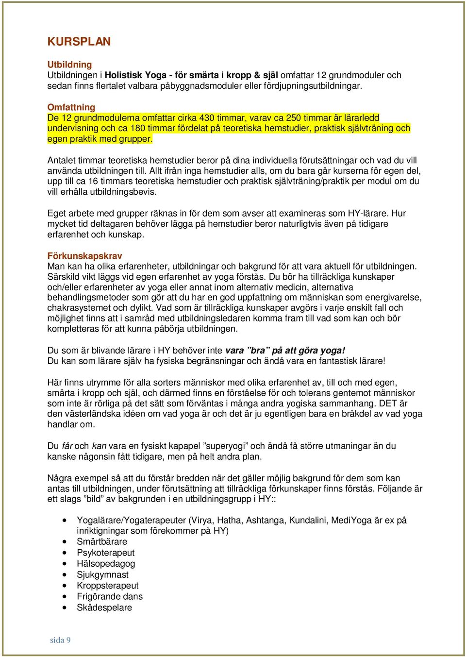 med grupper. Antalet timmar teoretiska hemstudier beror på dina individuella förutsättningar och vad du vill använda utbildningen till.