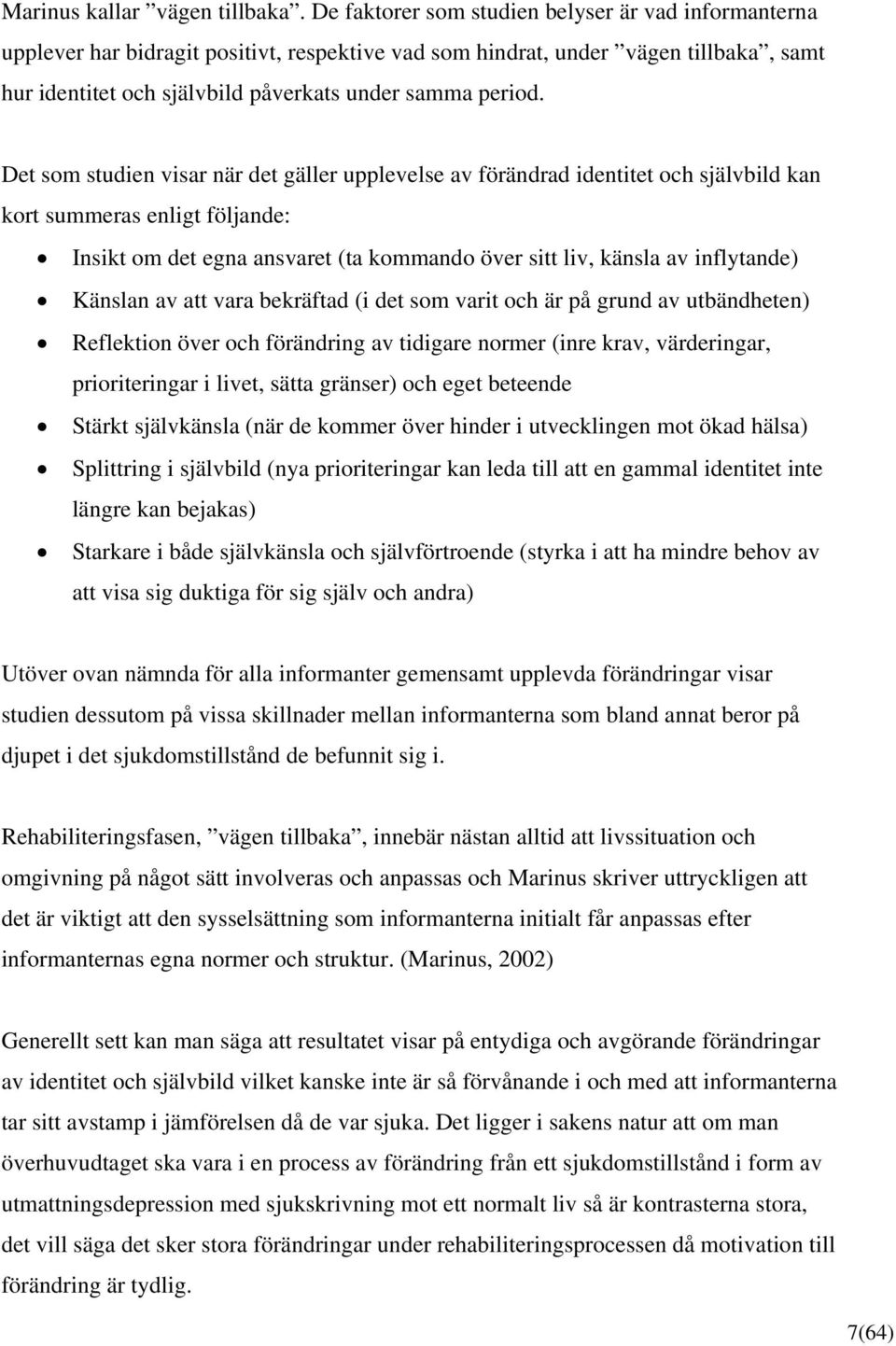 Det som studien visar när det gäller upplevelse av förändrad identitet och självbild kan kort summeras enligt följande: Insikt om det egna ansvaret (ta kommando över sitt liv, känsla av inflytande)