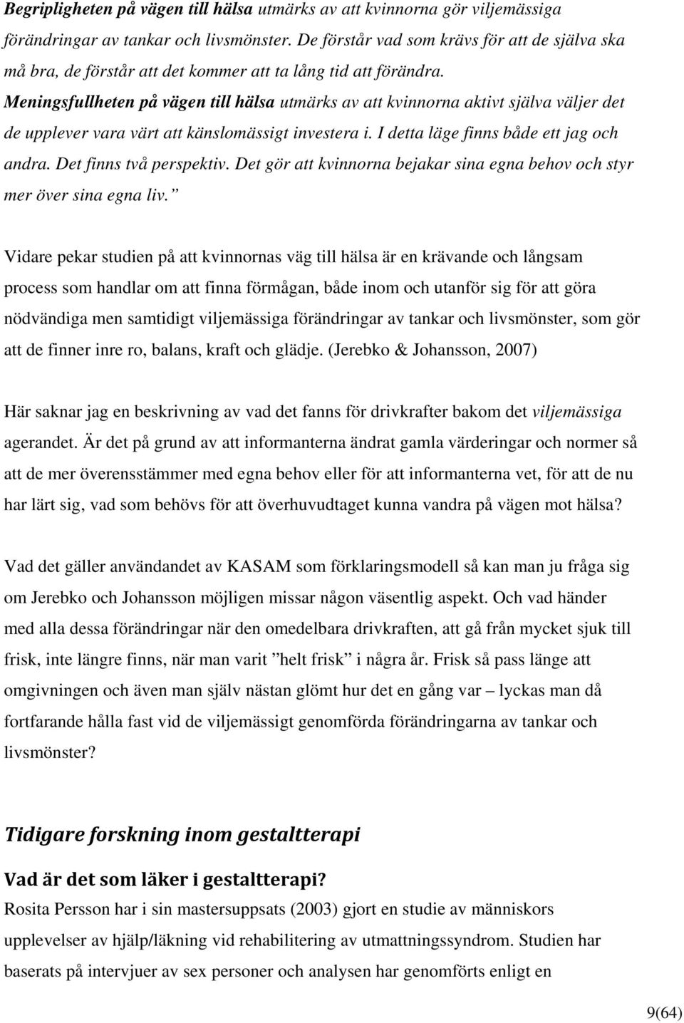 Meningsfullheten på vägen till hälsa utmärks av att kvinnorna aktivt själva väljer det de upplever vara värt att känslomässigt investera i. I detta läge finns både ett jag och andra.