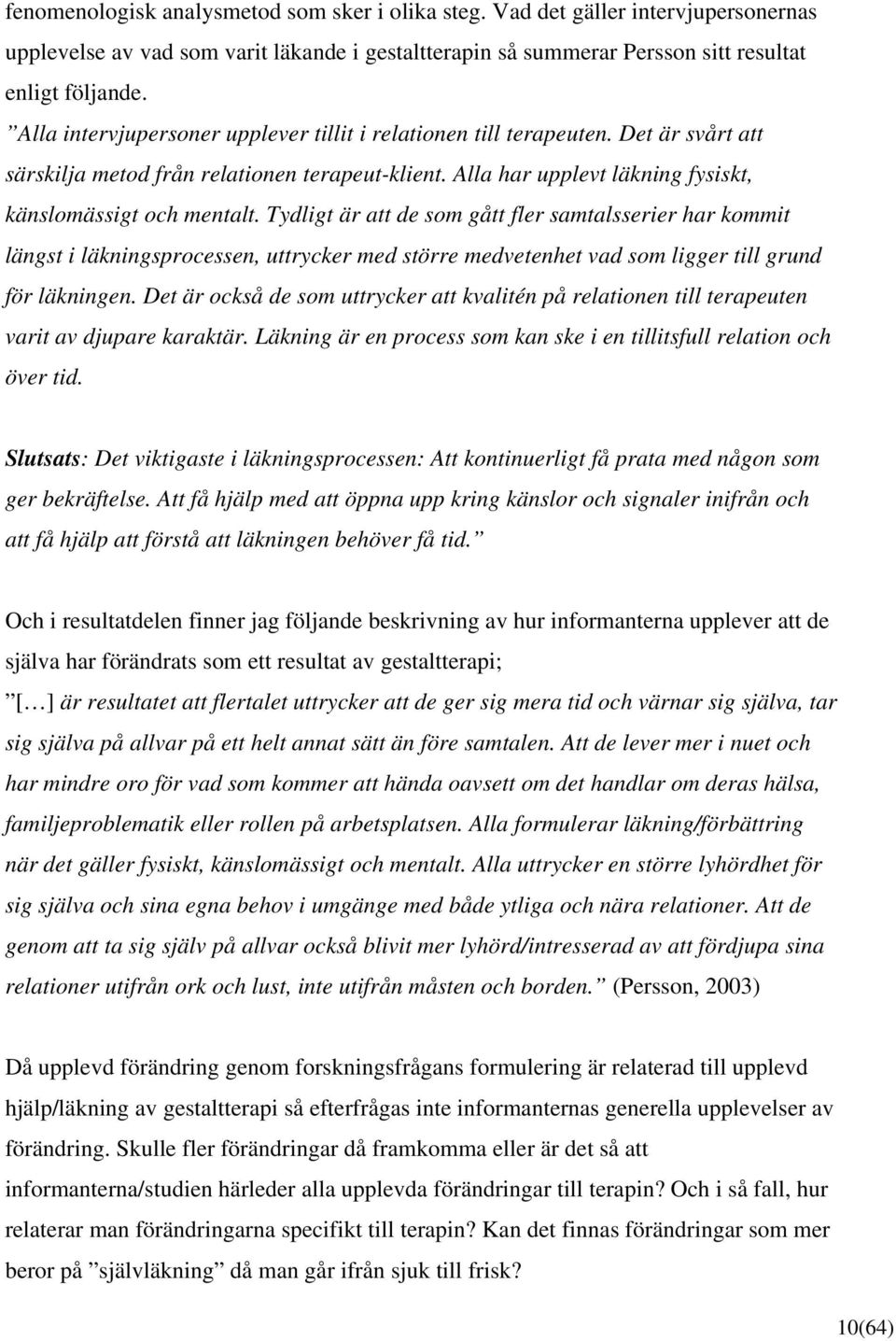 Tydligt är att de som gått fler samtalsserier har kommit längst i läkningsprocessen, uttrycker med större medvetenhet vad som ligger till grund för läkningen.