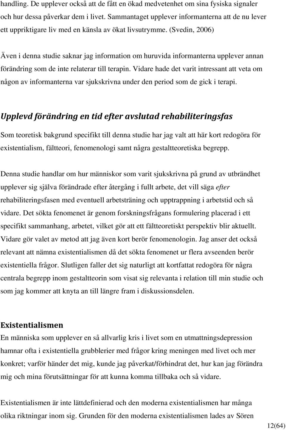 (Svedin, 2006) Även i denna studie saknar jag information om huruvida informanterna upplever annan förändring som de inte relaterar till terapin.