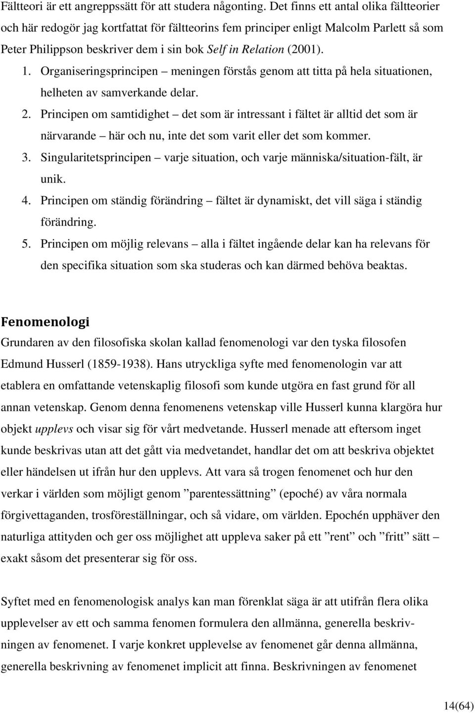 Organiseringsprincipen meningen förstås genom att titta på hela situationen, helheten av samverkande delar. 2.