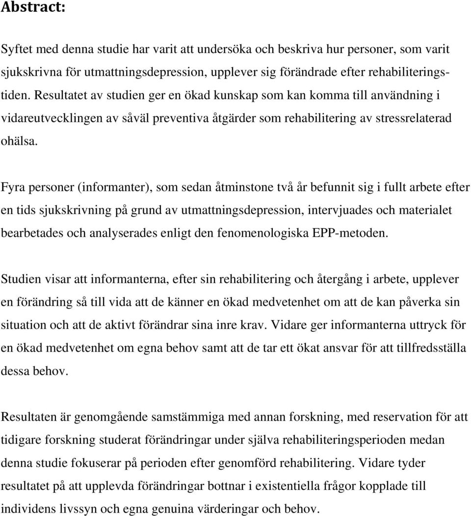 Fyra personer (informanter), som sedan åtminstone två år befunnit sig i fullt arbete efter en tids sjukskrivning på grund av utmattningsdepression, intervjuades och materialet bearbetades och