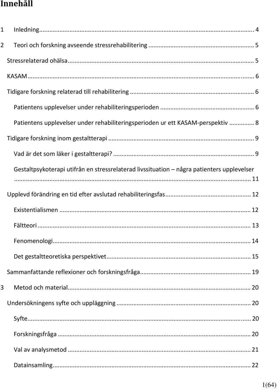 .. 9 Vad är det som läker i gestaltterapi?... 9 Gestaltpsykoterapi utifrån en stressrelaterad livssituation några patienters upplevelser.