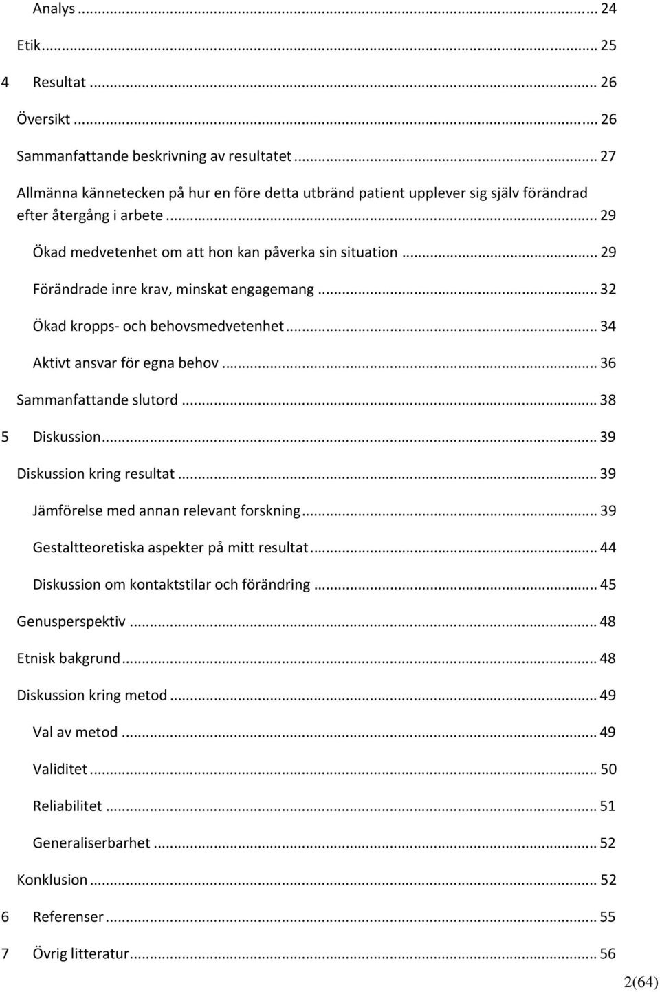 .. 29 Förändrade inre krav, minskat engagemang... 32 Ökad kropps och behovsmedvetenhet... 34 Aktivt ansvar för egna behov... 36 Sammanfattande slutord... 38 5 Diskussion... 39 Diskussion kring resultat.